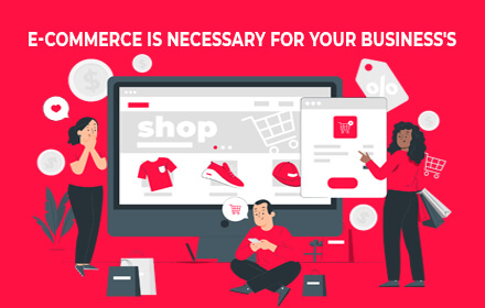 Key Reasons E-commerce Is Necessary for Your Business's Success